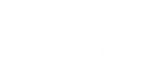 当店は地下1階にございます。